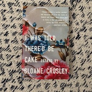 I Was Told There’d Be Cake by Sloane Crosley